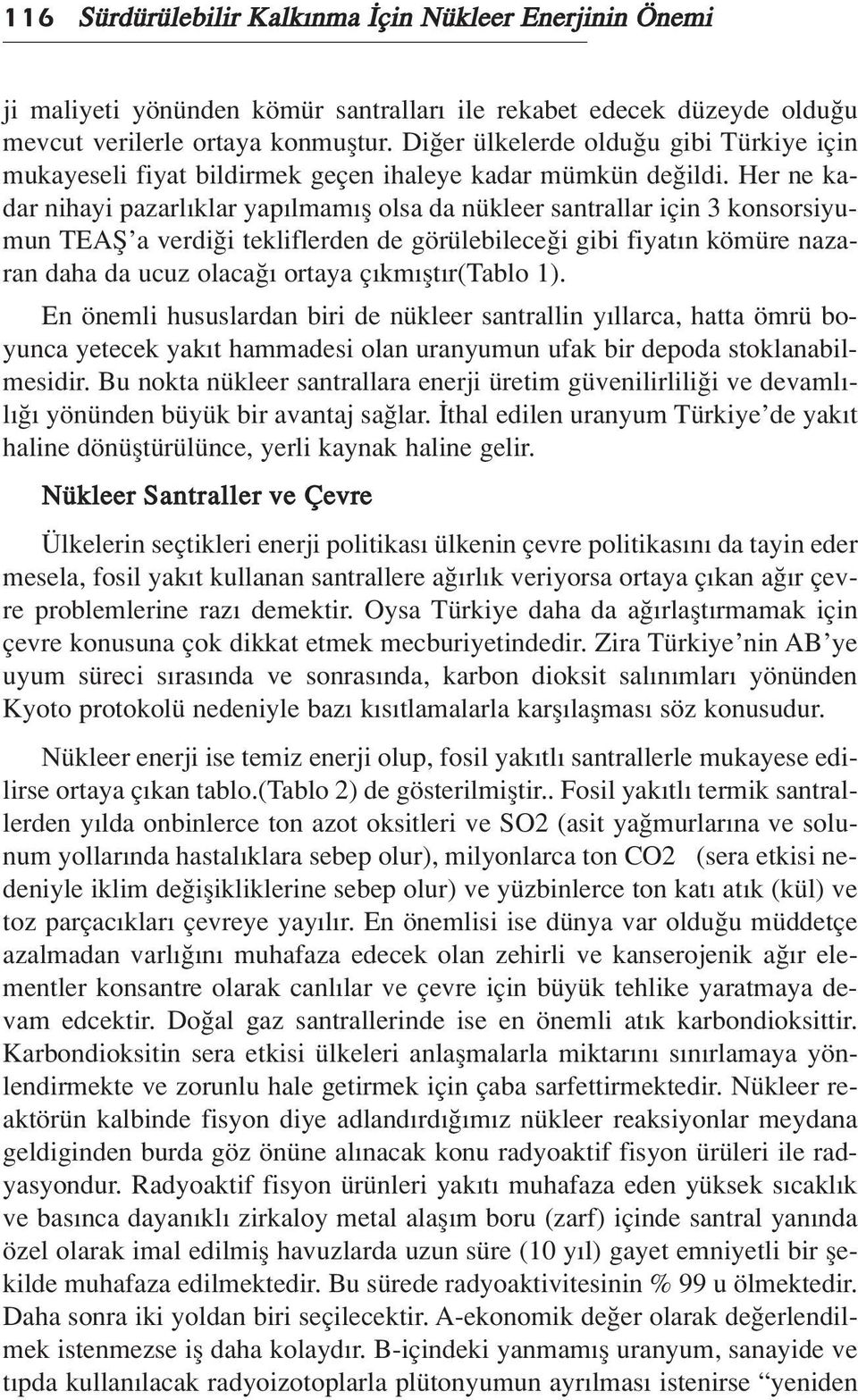 Her ne kadar nihayi pazarl klar yap lmam fl olsa da nükleer santrallar için 3 konsorsiyumun TEAfi a verdi i tekliflerden de görülebilece i gibi fiyat n kömüre nazaran daha da ucuz olaca ortaya ç km