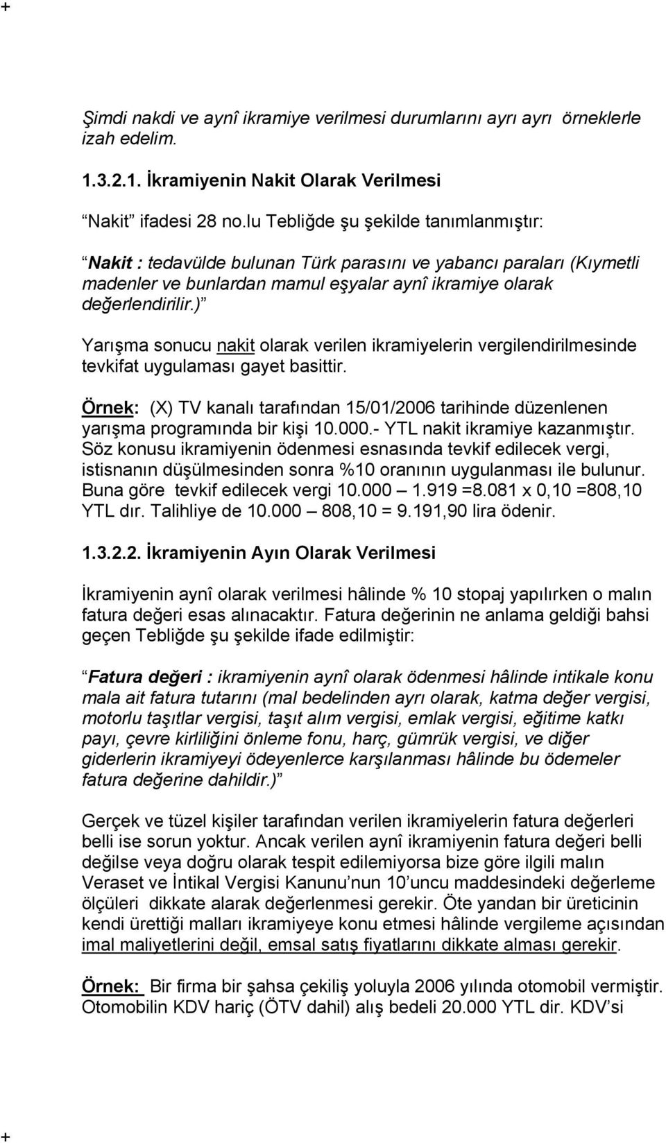 ) Yarışma sonucu nakit olarak verilen ikramiyelerin vergilendirilmesinde tevkifat uygulaması gayet basittir.