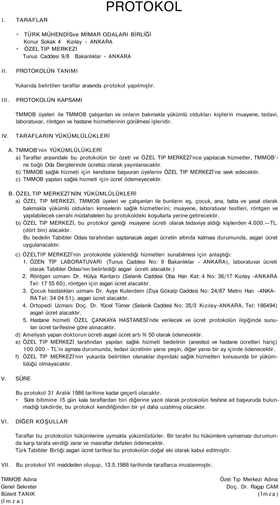 PROTOKOLÜN KAPSAMI TMMOB üyeleri ile TMMOB çalışanları ve onların bakmakla yükümlü oldukları kişilerin muayene, tedavi, laboratuvar, röntgen ve hastane hizmetlerinin görülmesi işleridir. IV.