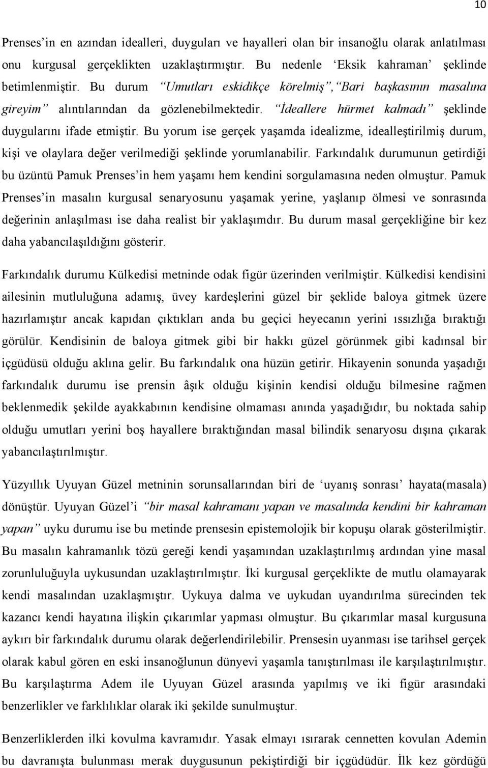 Bu yorum ise gerçek yaşamda idealizme, idealleştirilmiş durum, kişi ve olaylara değer verilmediği şeklinde yorumlanabilir.