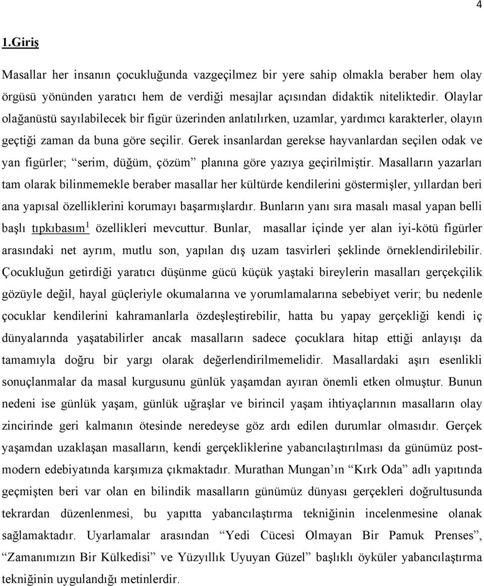 Gerek insanlardan gerekse hayvanlardan seçilen odak ve yan figürler; serim, düğüm, çözüm planına göre yazıya geçirilmiştir.