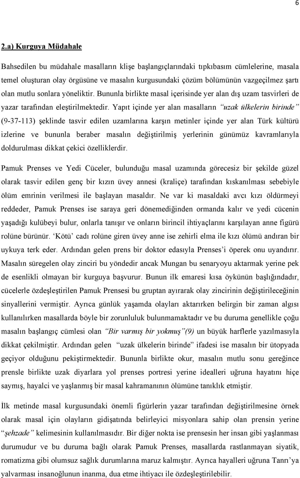 Yapıt içinde yer alan masalların uzak ülkelerin birinde (9-37-113) şeklinde tasvir edilen uzamlarına karşın metinler içinde yer alan Türk kültürü izlerine ve bununla beraber masalın değiştirilmiş