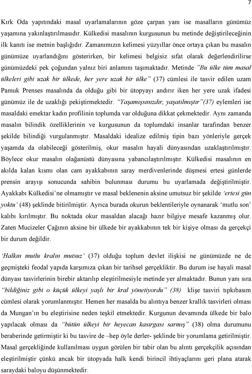 Zamanımızın kelimesi yüzyıllar önce ortaya çıkan bu masalın günümüze uyarlandığını gösterirken, bir kelimesi belgisiz sıfat olarak değerlendirilirse günümüzdeki pek çoğundan yalnız biri anlamını