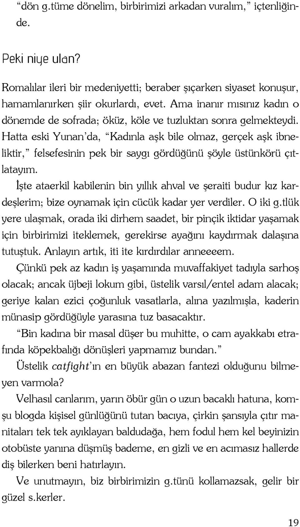 Hatta eski Yunan da, Kadınla aşk bile olmaz, gerçek aşk ibneliktir, felsefesinin pek bir saygı gördüğünü şöyle üstünkörü çıtlatayım.