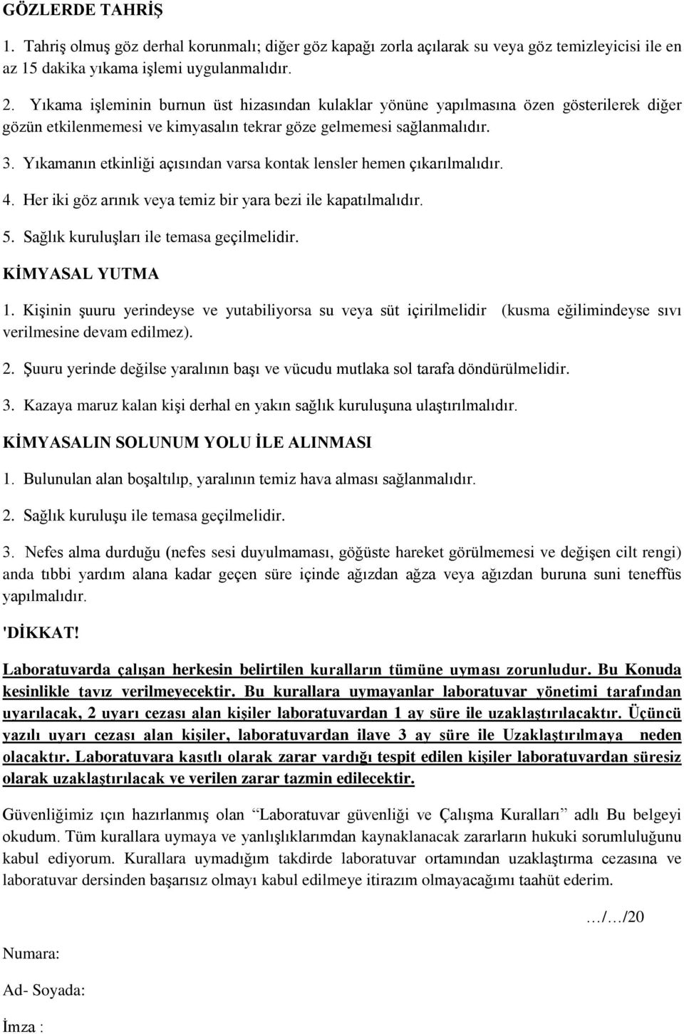 Yıkamanın etkinliği açısından varsa kontak lensler hemen çıkarılmalıdır. 4. Her iki göz arınık veya temiz bir yara bezi ile kapatılmalıdır. 5. Sağlık kuruluşları ile temasa geçilmelidir.