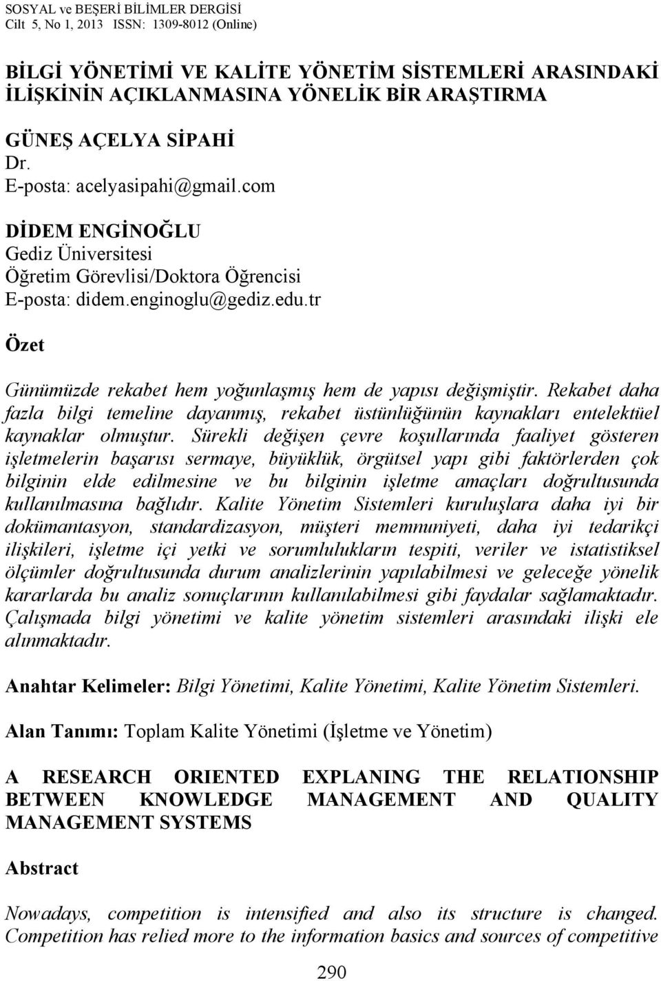 Rekabet daha fazla bilgi temeline dayanmış, rekabet üstünlüğünün kaynakları entelektüel kaynaklar olmuştur.