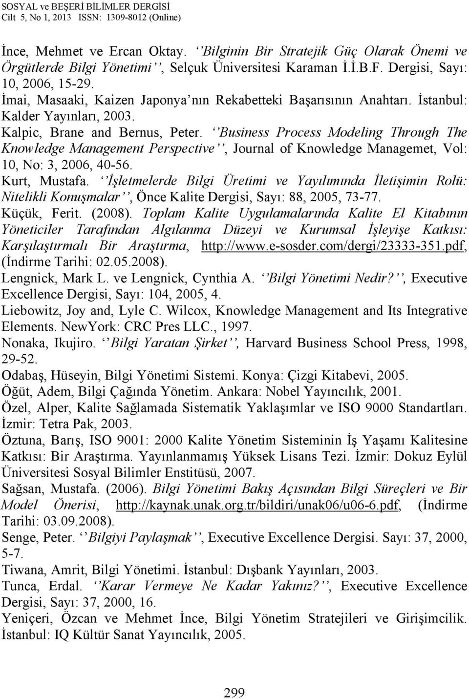 Business Process Modeling Through The Knowledge Management Perspective, Journal of Knowledge Managemet, Vol: 10, No: 3, 2006, 40-56. Kurt, Mustafa.