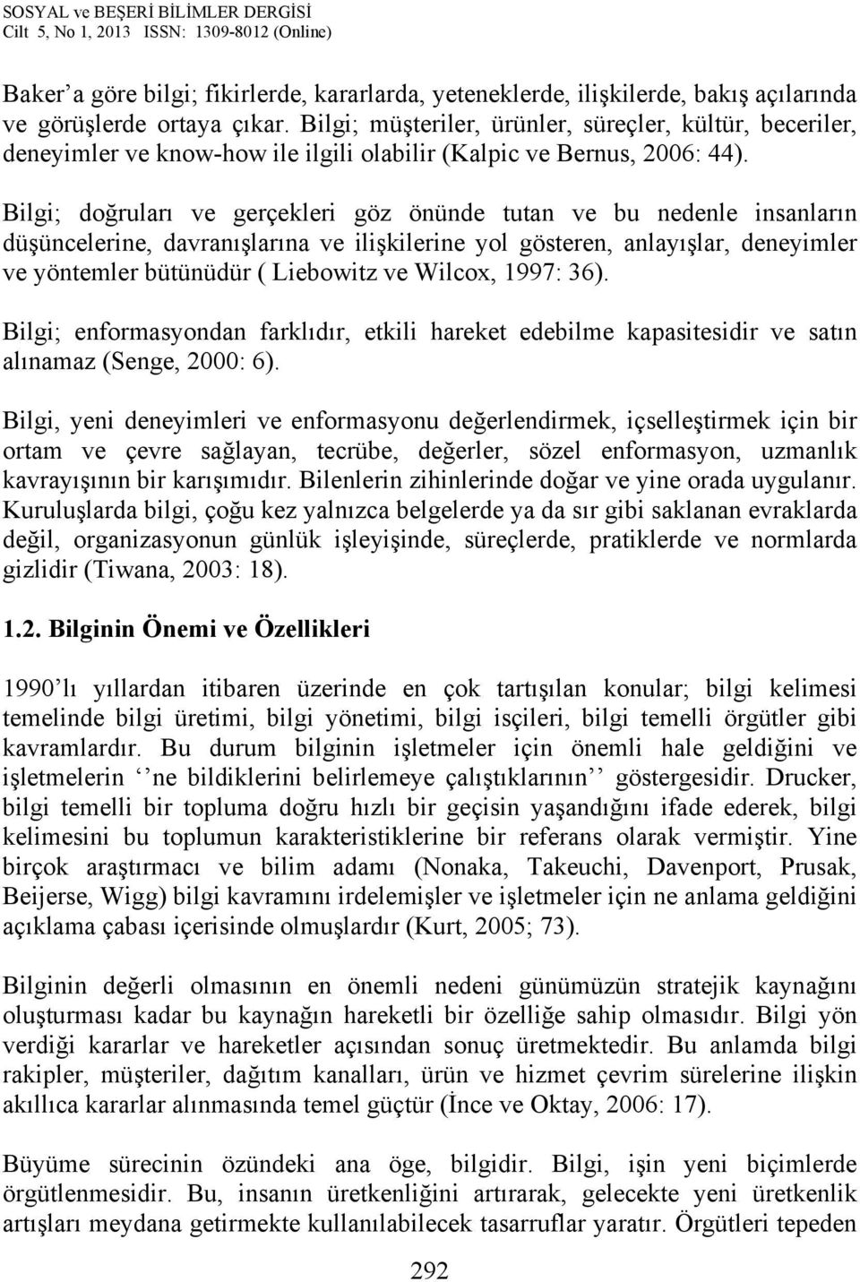 Bilgi; doğruları ve gerçekleri göz önünde tutan ve bu nedenle insanların düşüncelerine, davranışlarına ve ilişkilerine yol gösteren, anlayışlar, deneyimler ve yöntemler bütünüdür ( Liebowitz ve