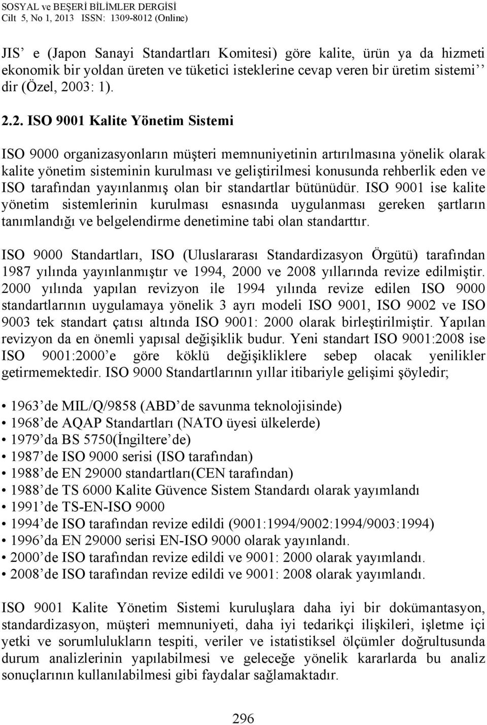 2. ISO 9001 Kalite Yönetim Sistemi ISO 9000 organizasyonların müşteri memnuniyetinin artırılmasına yönelik olarak kalite yönetim sisteminin kurulması ve geliştirilmesi konusunda rehberlik eden ve ISO