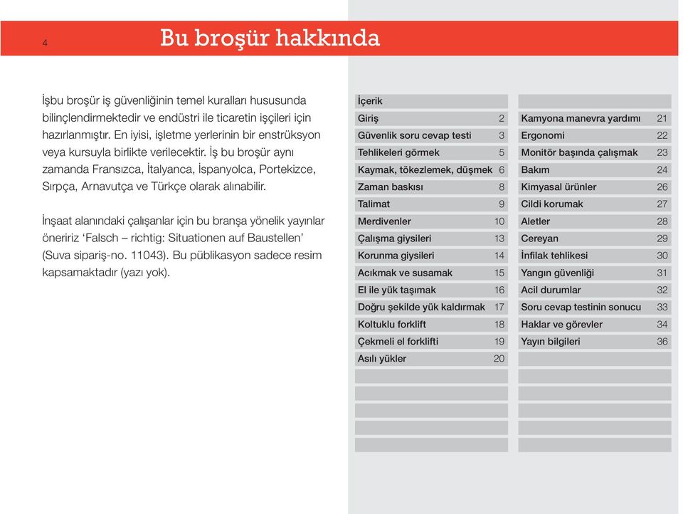 Øn aat alanındaki çalı anlar için bu bran a yönelik yayınlar öneririz Falsch richtig: Situationen auf Baustellen (Suva sipari -no. 043). Bu püblikasyon sadece resim kapsamaktadır (yazı yok).