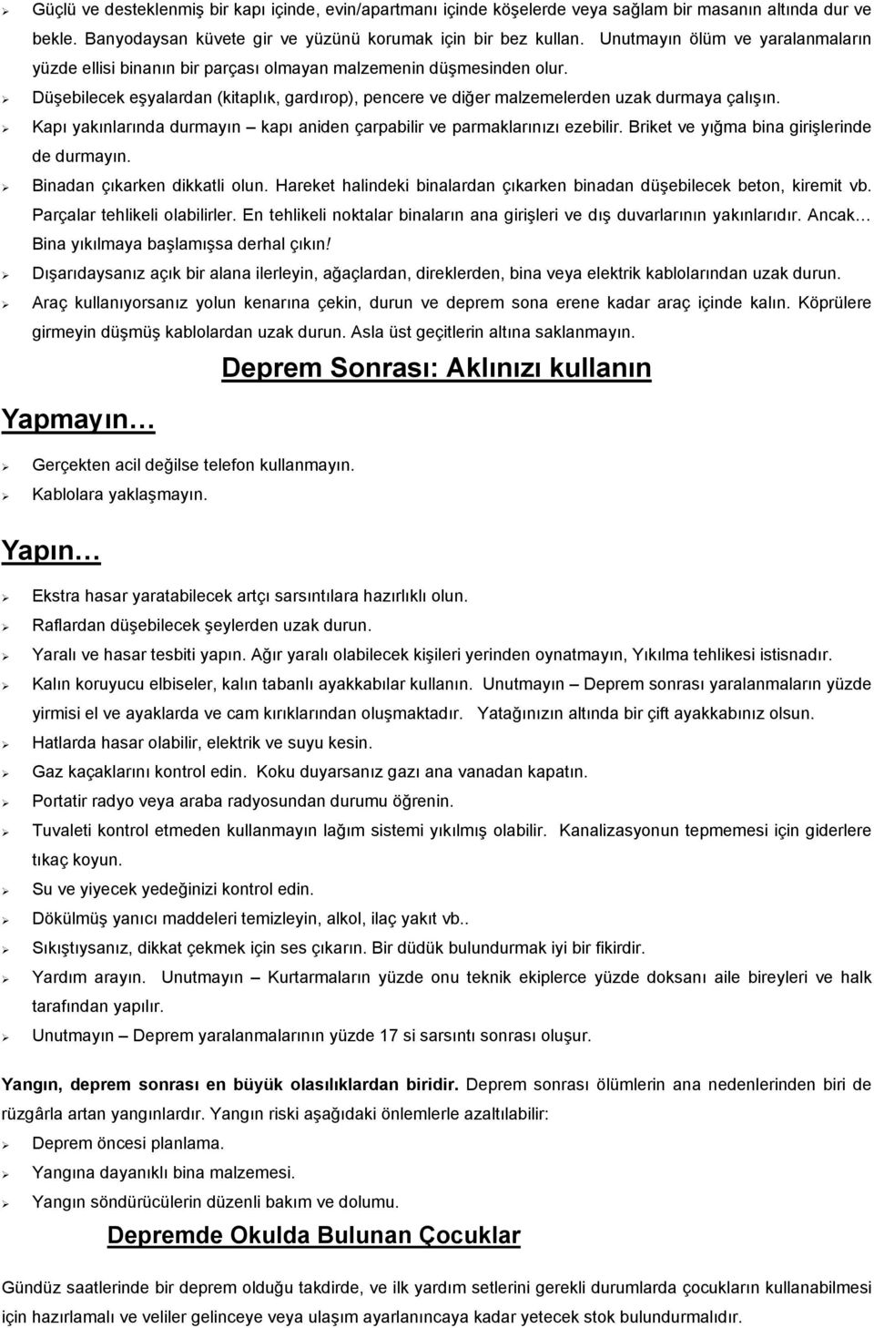 Kapı yakınlarında durmayın kapı aniden çarpabilir ve parmaklarınızı ezebilir. Briket ve yığma bina girişlerinde de durmayın. Binadan çıkarken dikkatli olun.