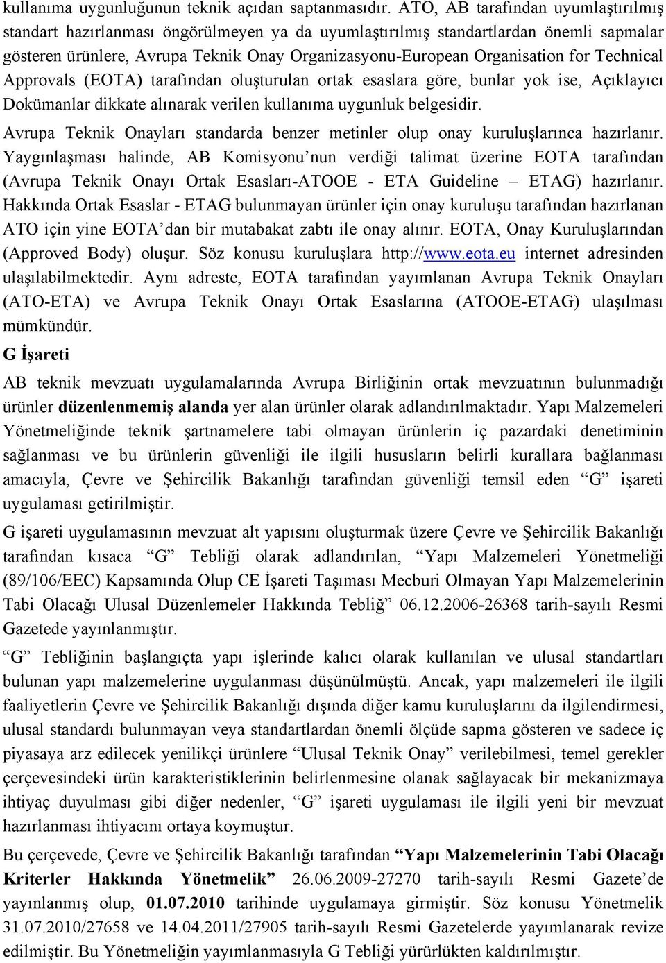 for Technical Approvals (EOTA) tarafından oluşturulan ortak esaslara göre, bunlar yok ise, Açıklayıcı Dokümanlar dikkate alınarak verilen kullanıma uygunluk belgesidir.