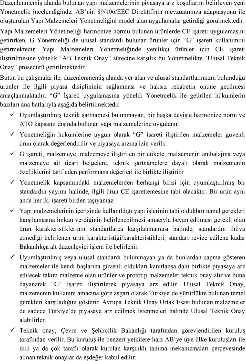 Yapı Malzemeleri Yönetmeliği harmonize normu bulunan ürünlerde CE işareti uygulamasını getirirken, G Yönetmeliği de ulusal standardı bulunan ürünler için G işareti kullanımını getirmektedir.