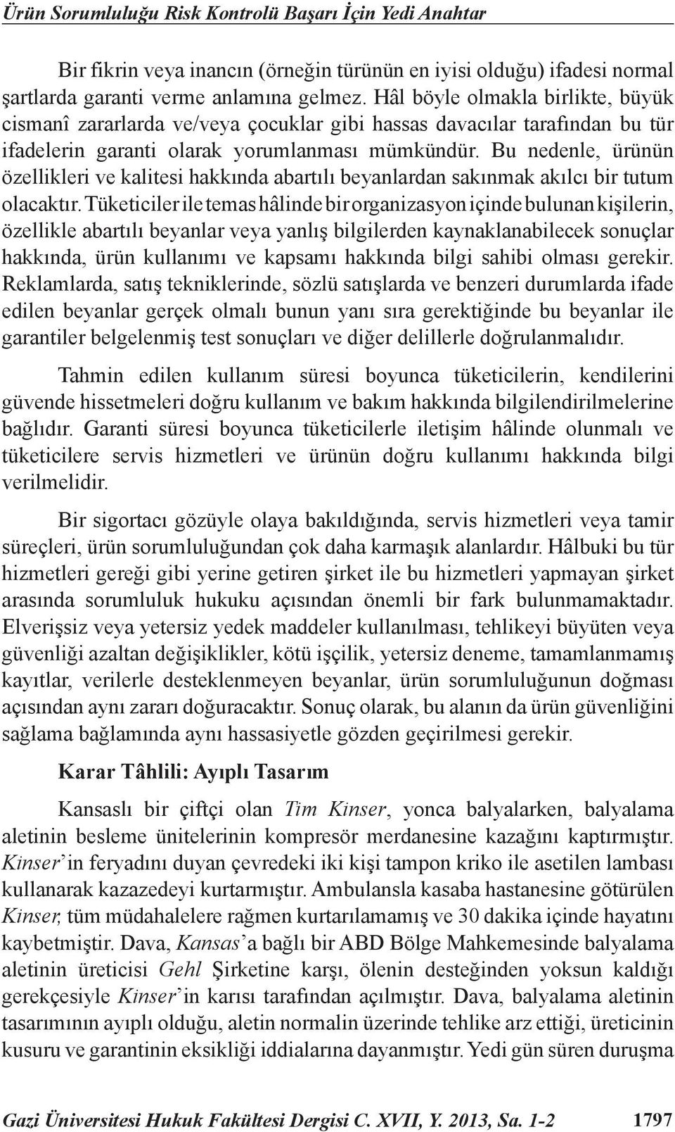 Bu nedenle, ürünün özellikleri ve kalitesi hakkında abartılı beyanlardan sakınmak akılcı bir tutum olacaktır.