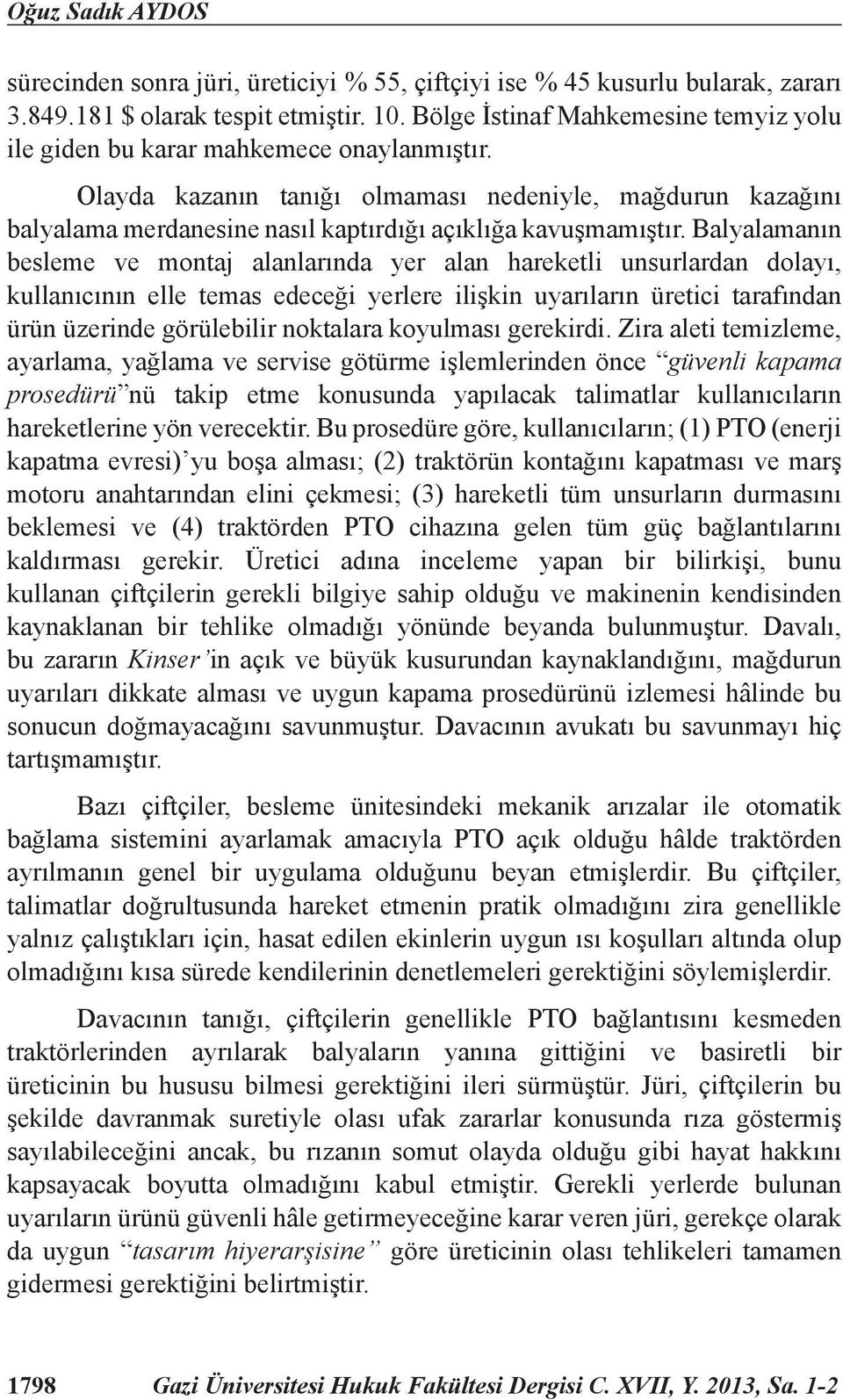 Olayda kazanın tanığı olmaması nedeniyle, mağdurun kazağını balyalama merdanesine nasıl kaptırdığı açıklığa kavuşmamıştır.