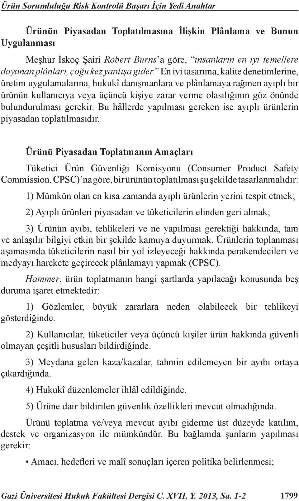 En iyi tasarıma, kalite denetimlerine, üretim uygulamalarına, hukukî danışmanlara ve plânlamaya rağmen ayıplı bir ürünün kullanıcıya veya üçüncü kişiye zarar verme olasılığının göz önünde