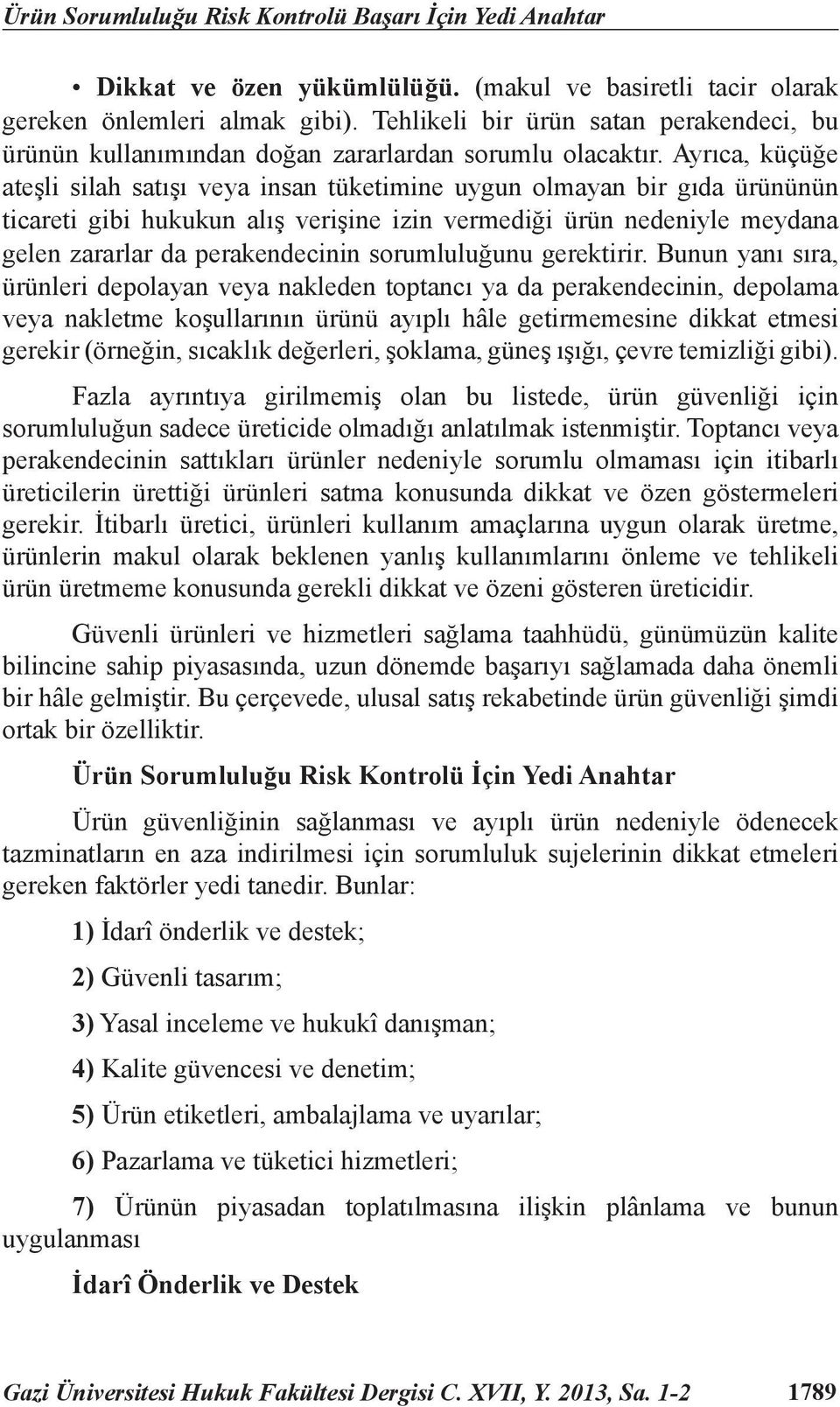 Ayrıca, küçüğe ateşli silah satışı veya insan tüketimine uygun olmayan bir gıda ürününün ticareti gibi hukukun alış verişine izin vermediği ürün nedeniyle meydana gelen zararlar da perakendecinin