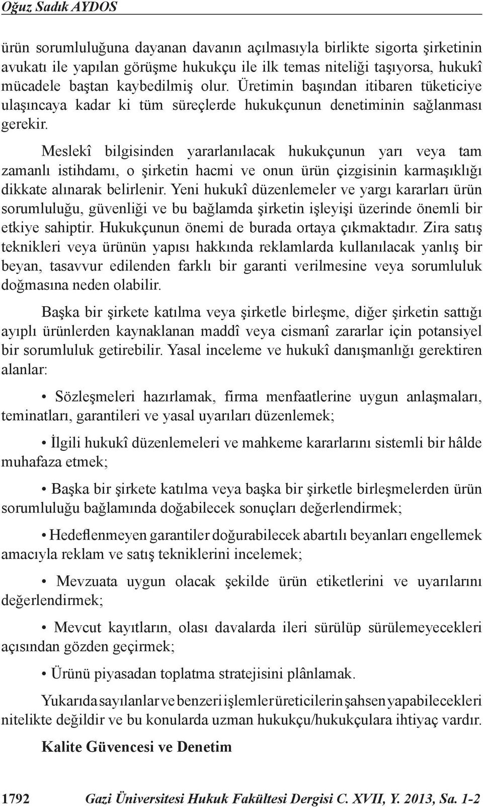 Meslekî bilgisinden yararlanılacak hukukçunun yarı veya tam zamanlı istihdamı, o şirketin hacmi ve onun ürün çizgisinin karmaşıklığı dikkate alınarak belirlenir.