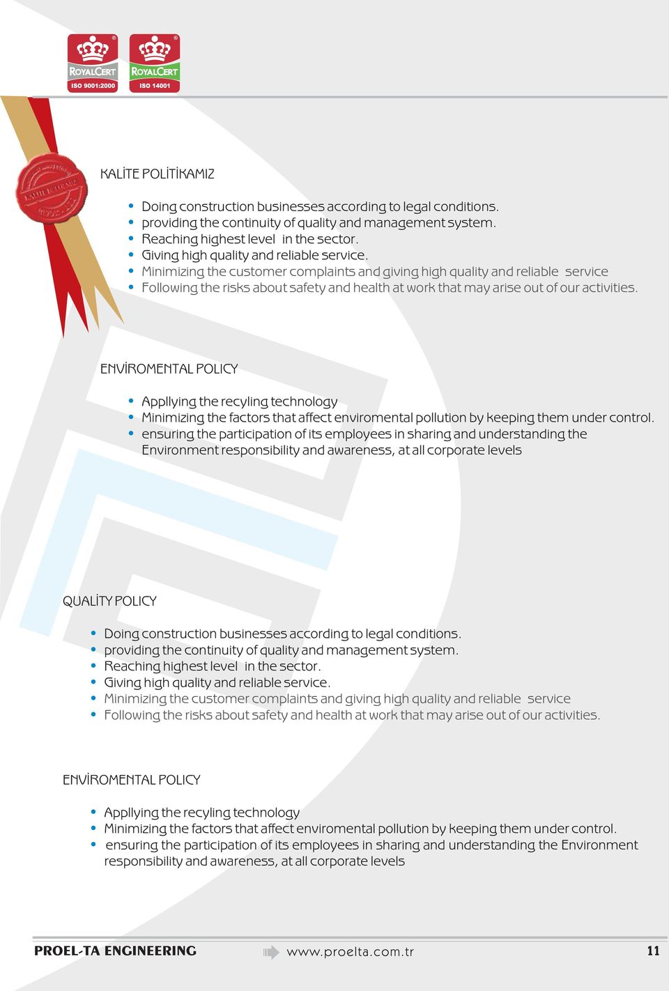 Minimizing the customer complaints and giving high quality and reliable service Following the risks about safety and health at work that may arise out of our activities.