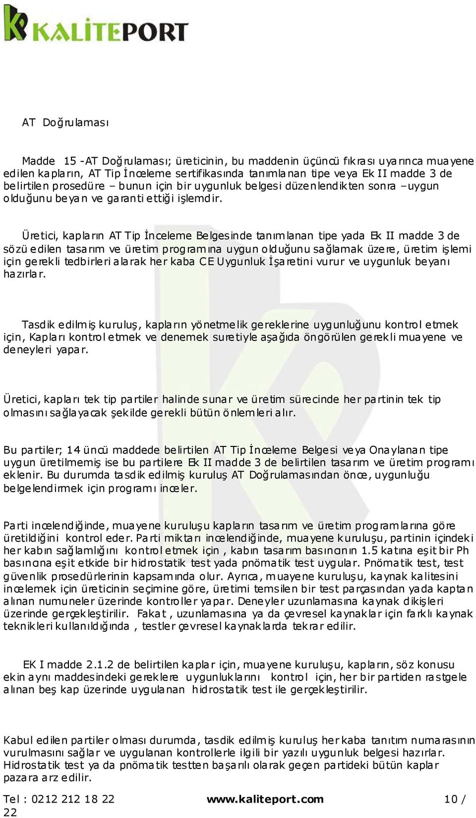 Üretici, kapların AT Tip İnceleme Belgesinde tanımlanan tipe yada Ek II madde 3 de sözü edilen tasarım ve üretim programına uygun olduğunu sağlamak üzere, üretim işlemi için gerekli tedbirleri alarak