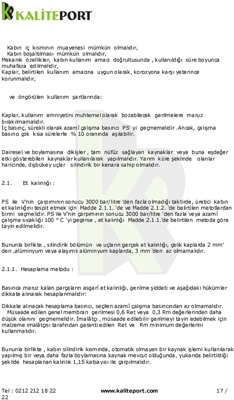 bırakılmamalıdır. İç basınç, sürekli olarak azamî çalışma basıncı PS yi geçmemelidir.ancak, çalışma basıncı çok kısa sürelerle % 10 oranında aşılabilir.