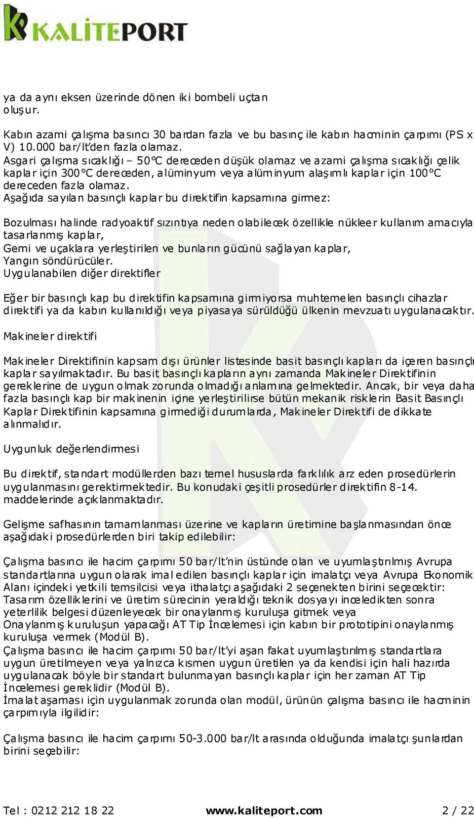 Aşağıda sayılan basınçlı kaplar bu direktifin kapsamına girmez: Bozulması halinde radyoaktif sızıntıya neden olabilecek özellikle nükleer kullanım amacıyla tasarlanmış kaplar, Gemi ve uçaklara