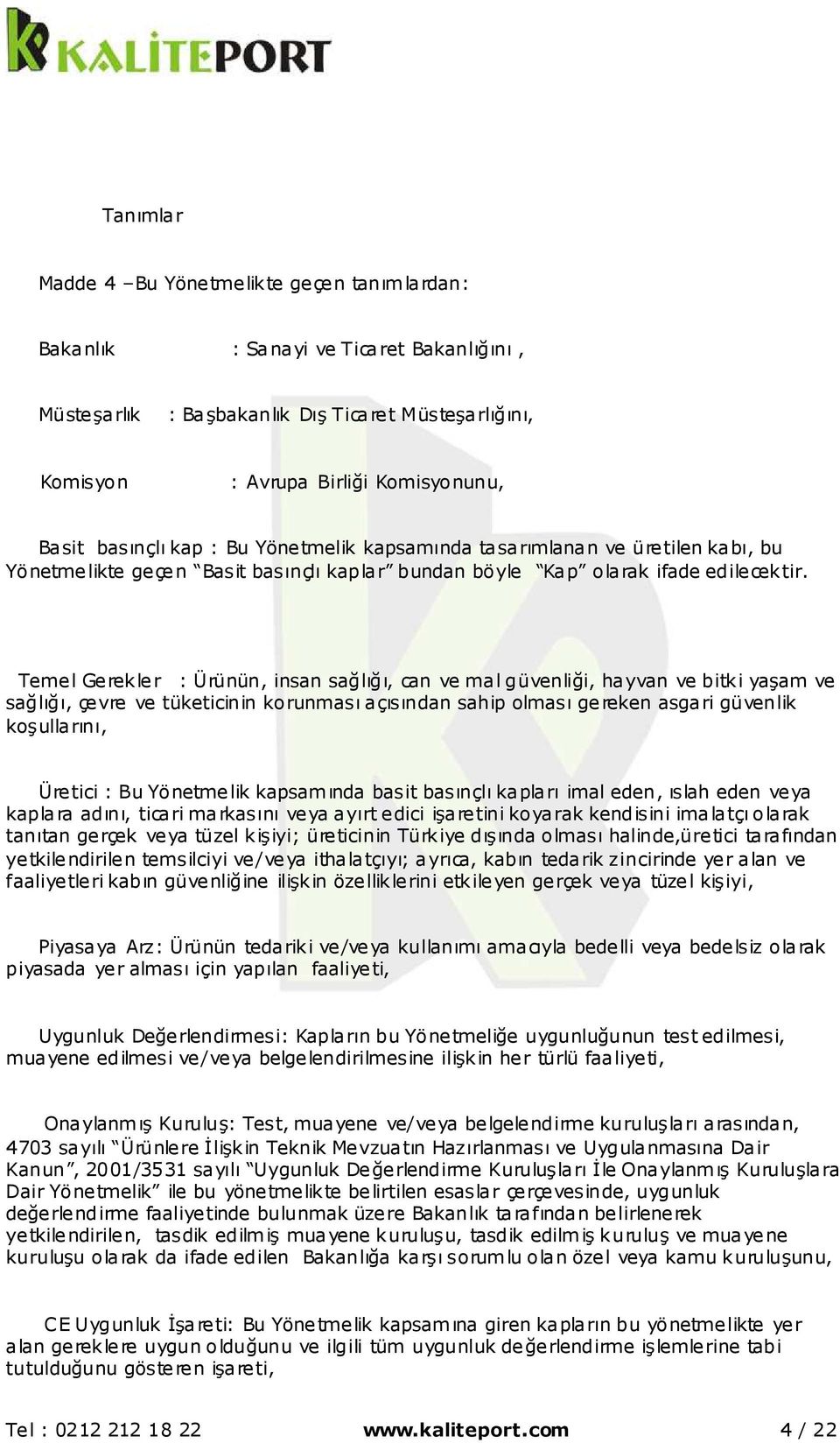 Temel Gerekler : Ürünün, insan sağlığı, can ve mal güvenliği, hayvan ve bitki yaşam ve sağlığı, çevre ve tüketicinin korunması açısından sahip olması gereken asgari güvenlik koşullarını, Üretici : Bu