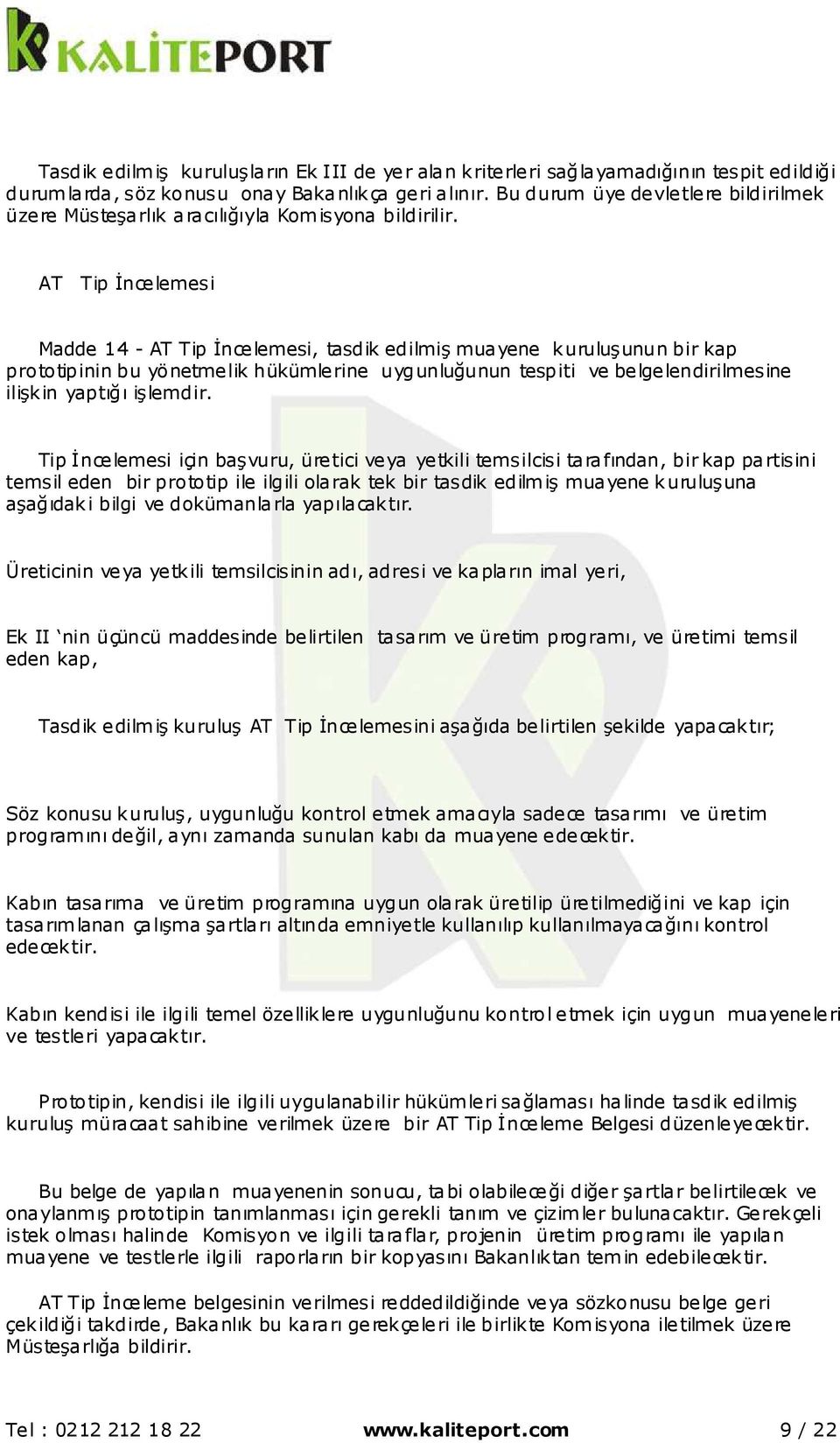 AT Tip İncelemesi Madde 14 - AT Tip İncelemesi, tasdik edilmiş muayene kuruluşunun bir kap prototipinin bu yönetmelik hükümlerine uygunluğunun tespiti ve belgelendirilmesine ilişkin yaptığı işlemdir.