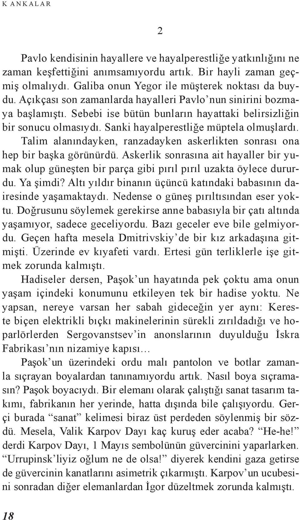 Talim alanındayken, ranzadayken askerlikten sonrası ona hep bir başka görünürdü. Askerlik sonrasına ait hayaller bir yumak olup güneşten bir parça gibi pırıl pırıl uzakta öylece dururdu. Ya şimdi?