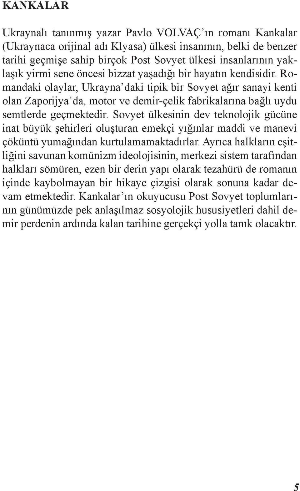 Romandaki olaylar, Ukrayna daki tipik bir Sovyet ağır sanayi kenti olan Zaporijya da, motor ve demir-çelik fabrikalarına bağlı uydu semtlerde geçmektedir.