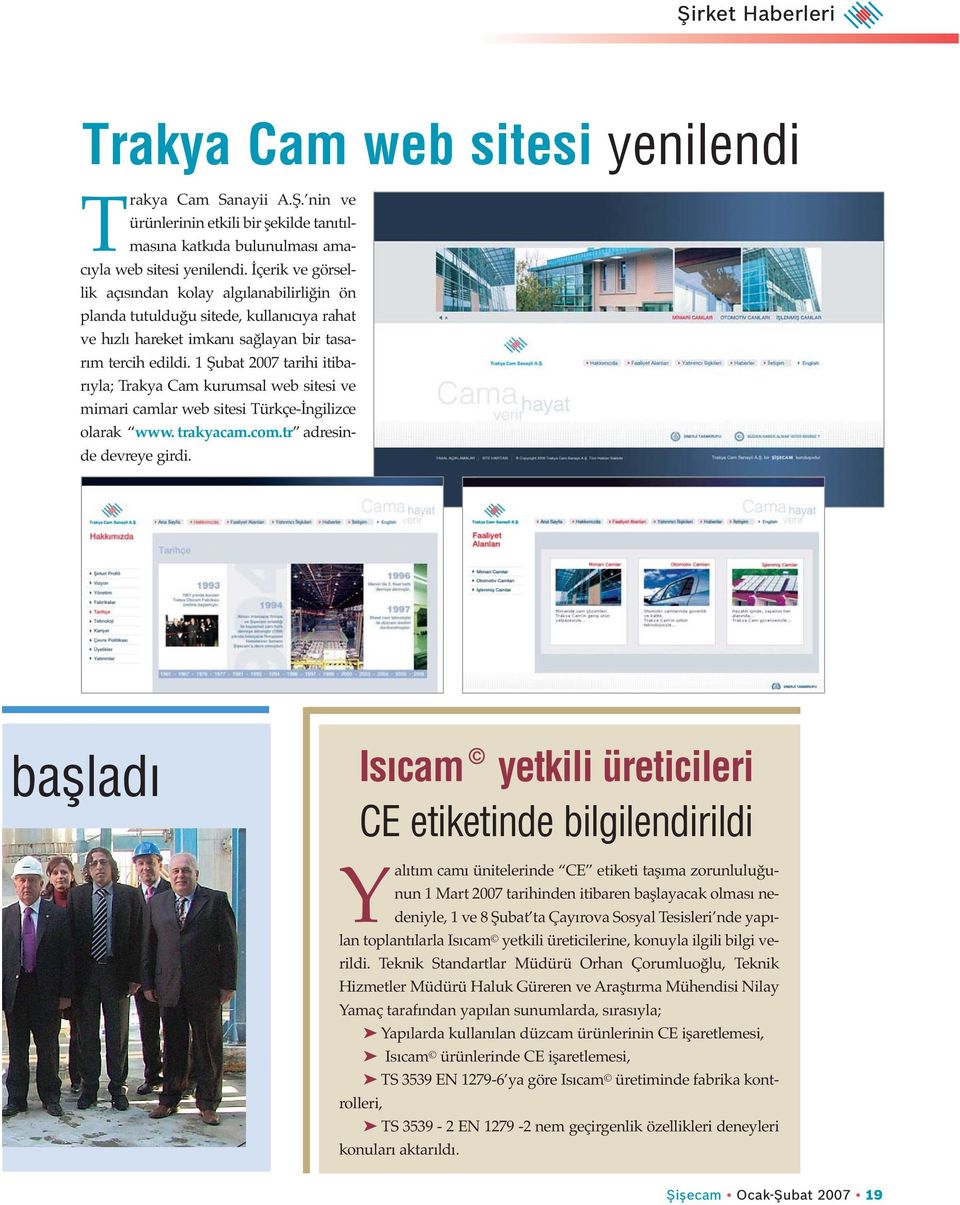 1 Şubat 2007 tarihi itibarıyla; Trakya Cam kurumsal web sitesi ve mimari camlar web sitesi Türkçe-İngilizce olarak www. trakyacam.com.tr adresinde devreye girdi.