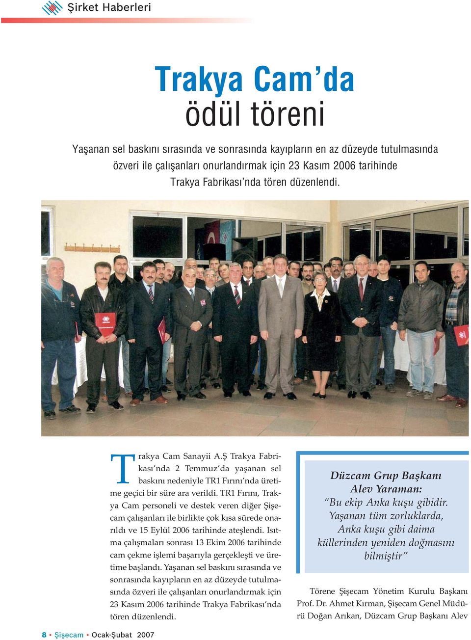 TR1 Fırını, Trakya Cam personeli ve destek veren diğer Şişecam çalışanları ile birlikte çok kısa sürede onarıldı ve 15 Eylül 2006 tarihinde ateşlendi.