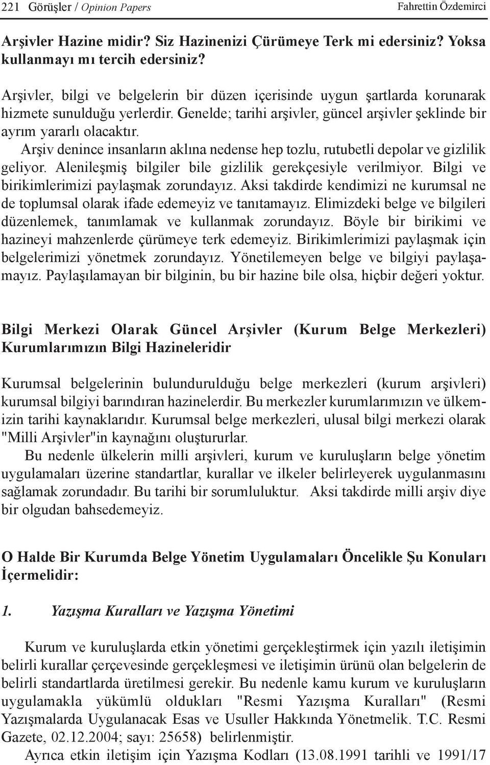 Arþiv denince insanlarýn aklýna nedense hep tozlu, rutubetli depolar ve gizlilik geliyor. Alenileþmiþ bilgiler bile gizlilik gerekçesiyle verilmiyor. Bilgi ve birikimlerimizi paylaþmak zorundayýz.