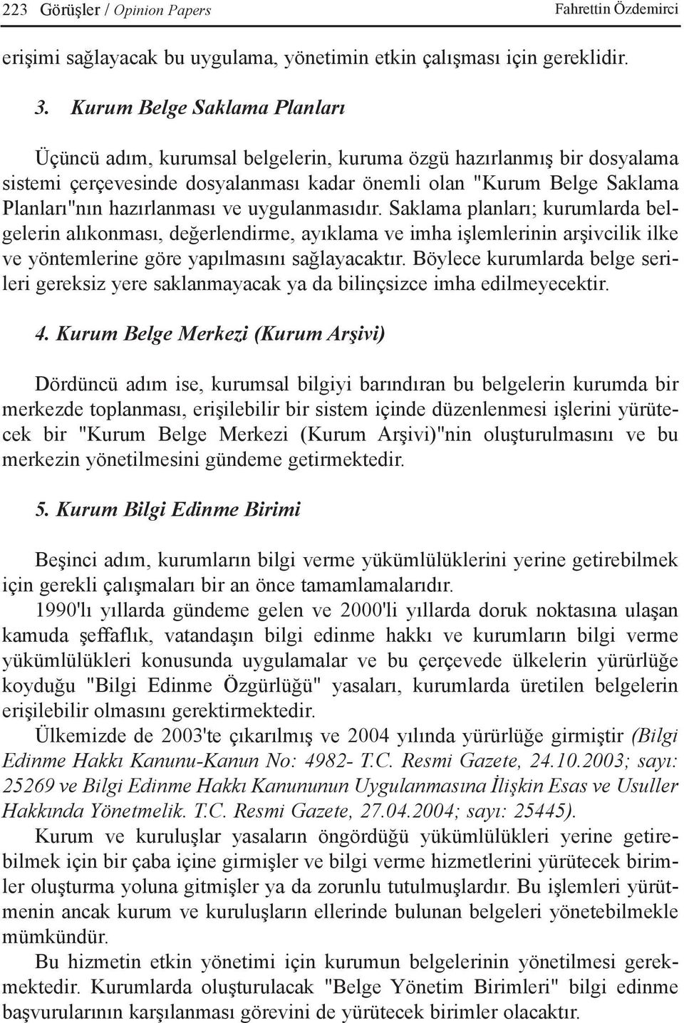 ve uygulanmasýdýr. Saklama planlarý; kurumlarda belgelerin alýkonmasý, deðerlendirme, ayýklama ve imha iþlemlerinin arþivcilik ilke ve yöntemlerine göre yapýlmasýný saðlayacaktýr.