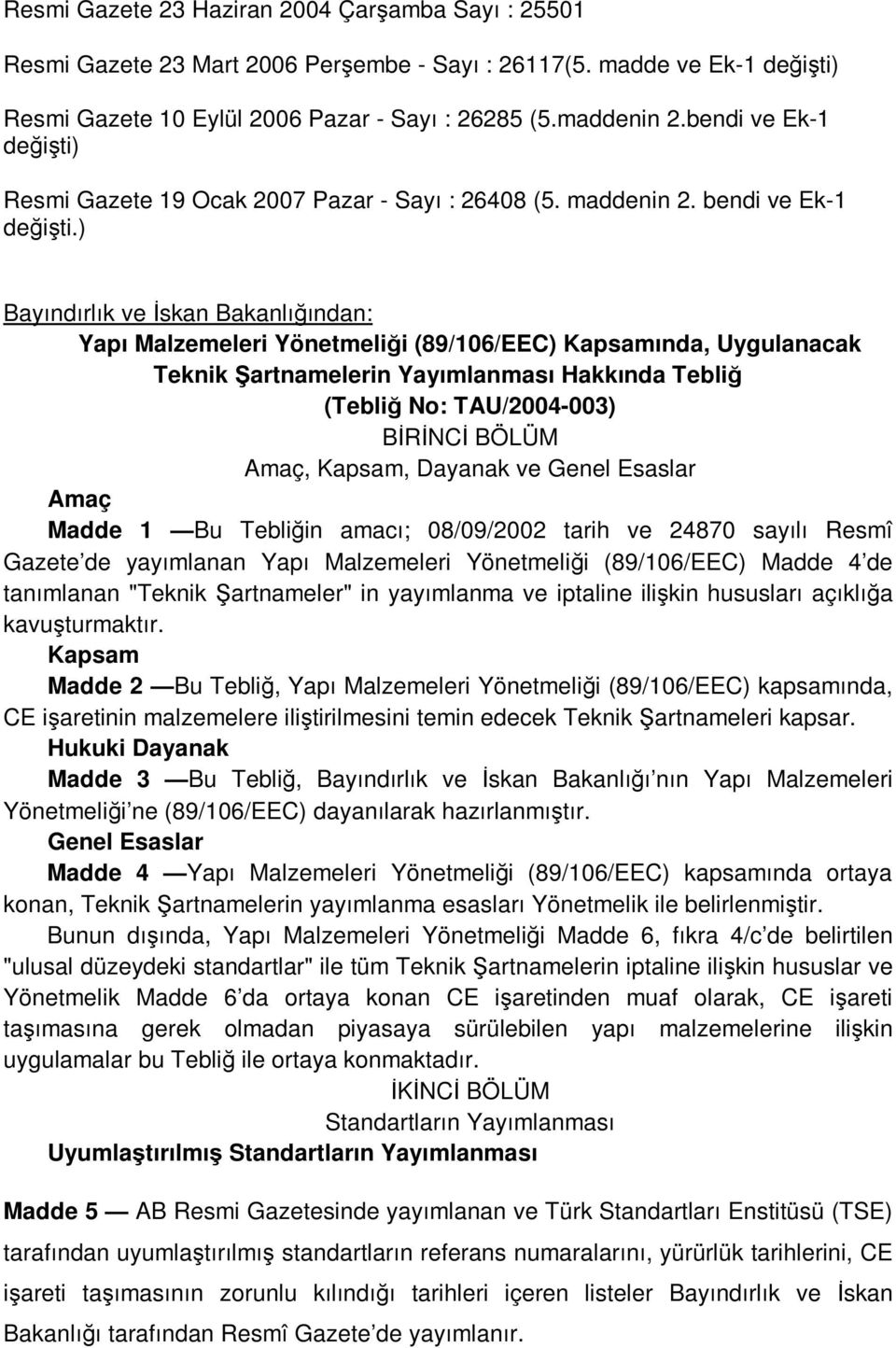 ) Bayındırlık ve İskan Bakanlığından: Yapı Malzemeleri Yönetmeliği (89/106/EEC) Kapsamında, Uygulanacak Teknik Şartnamelerin Yayımlanması Hakkında Tebliğ (Tebliğ No: TAU/2004-003) BİRİNCİ BÖLÜM Amaç,