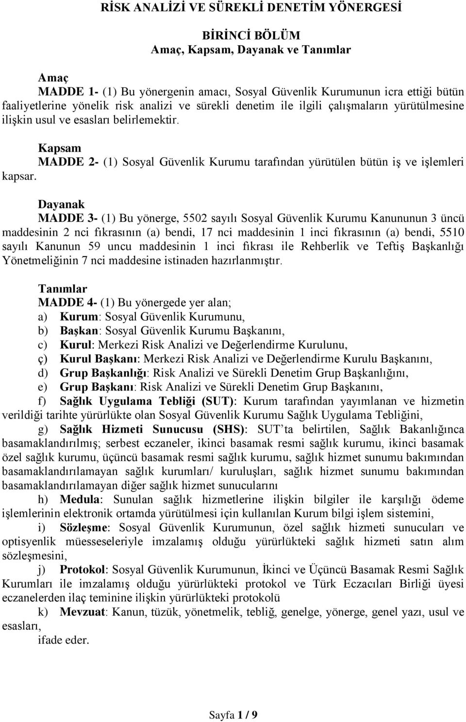 Kapsam MADDE 2- (1) Sosyal Güvenlik Kurumu tarafından yürütülen bütün iş ve işlemleri kapsar.