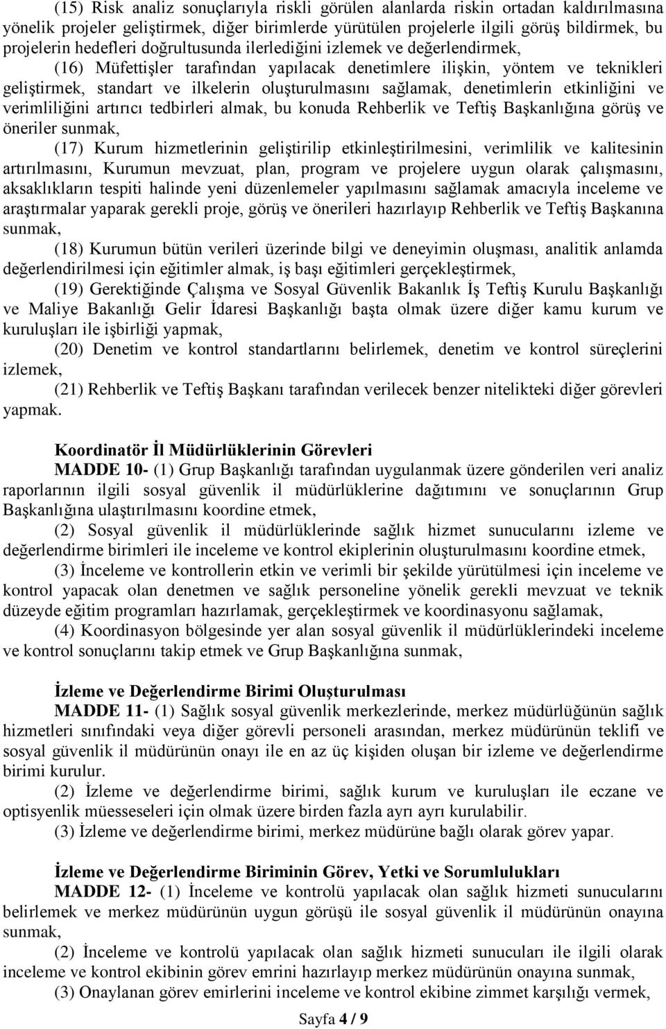 sağlamak, denetimlerin etkinliğini ve verimliliğini artırıcı tedbirleri almak, bu konuda Rehberlik ve Teftiş Başkanlığına görüş ve öneriler sunmak, (17) Kurum hizmetlerinin geliştirilip