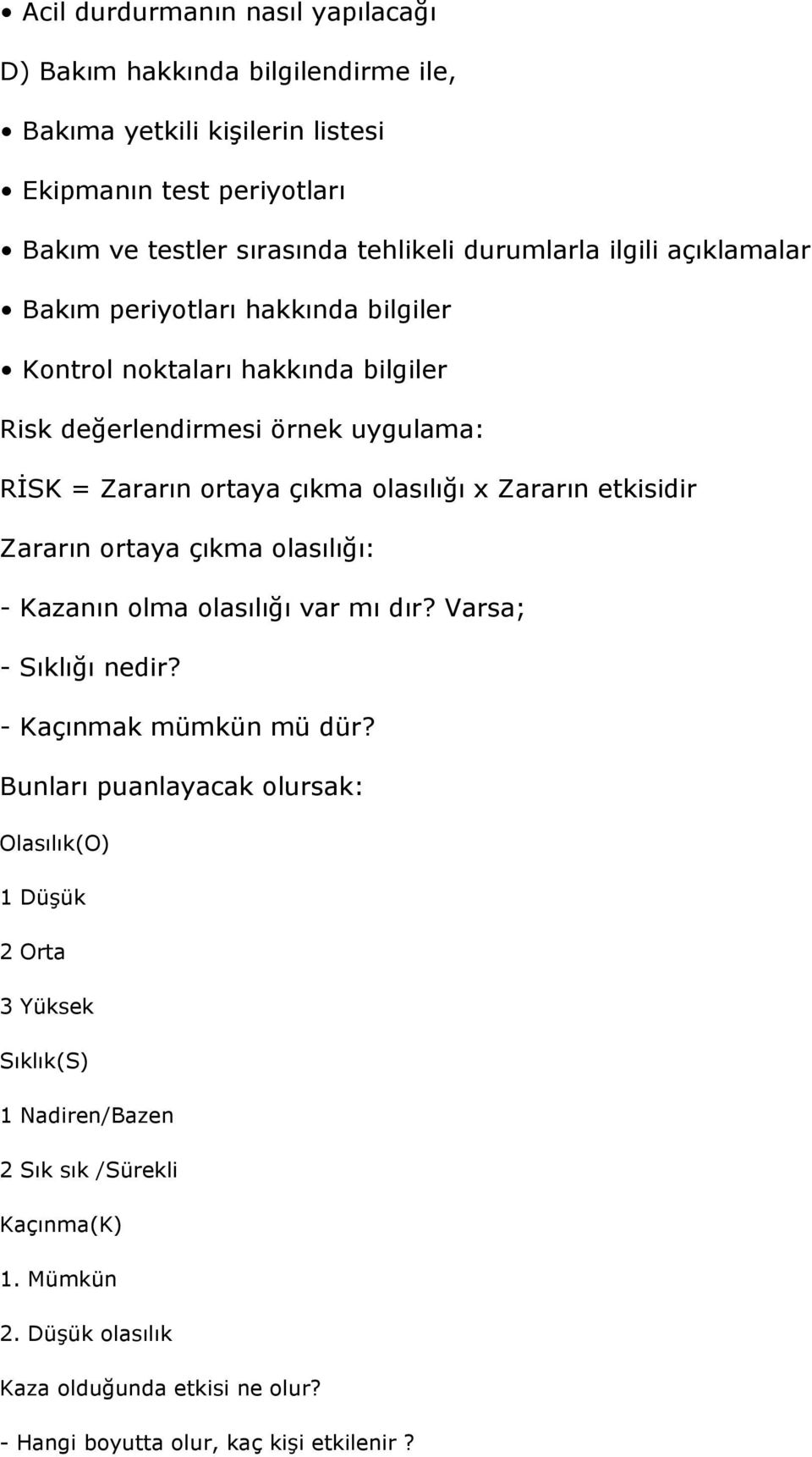 x Zararın etkisidir Zararın ortaya çıkma olasılığı: - Kazanın olma olasılığı var mı dır? Varsa; - Sıklığı nedir? - Kaçınmak mümkün mü dür?