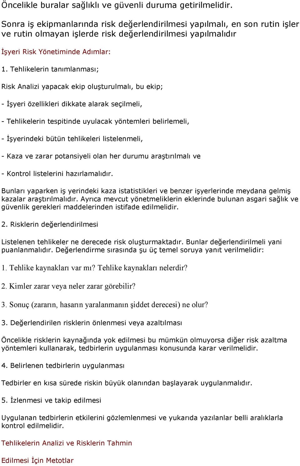 Tehlikelerin tanımlanması; Risk Analizi yapacak ekip oluşturulmalı, bu ekip; - Đşyeri özellikleri dikkate alarak seçilmeli, - Tehlikelerin tespitinde uyulacak yöntemleri belirlemeli, - Đşyerindeki