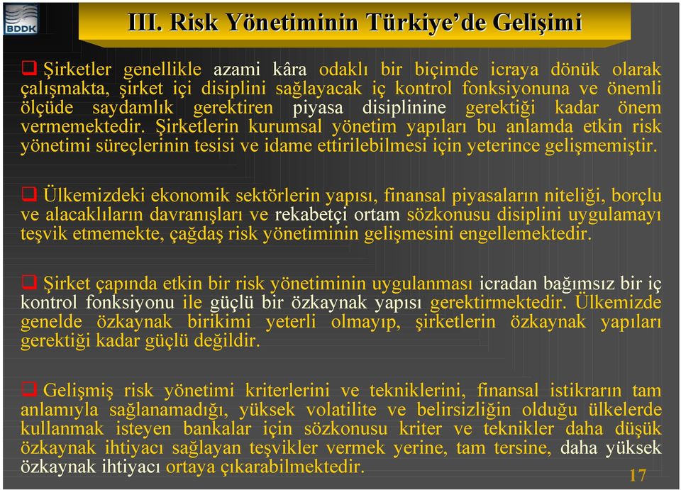 Şirketlerin kurumsal yönetim yapıları bu anlamda etkin risk yönetimi süreçlerinin tesisi ve idame ettirilebilmesi için yeterince gelişmemiştir.