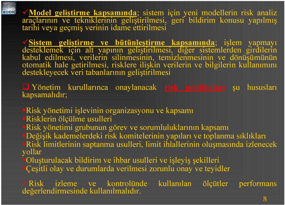 otomatik hale getirilmesi, risklere ilişkin verilerin ve bilgilerin kullanımını destekleyecek veri tabanlarının geliştirilmesi Yönetim kurullarınca onaylanacak risk politikaları kapsamalıdır; şu