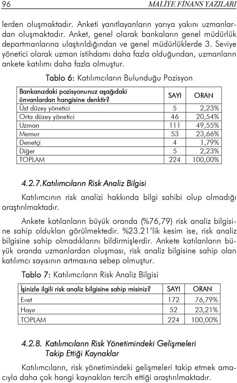 Seviye yönetici olarak uzman istihdamı daha fazla olduğundan, uzmanların ankete katılımı daha fazla olmuştur.