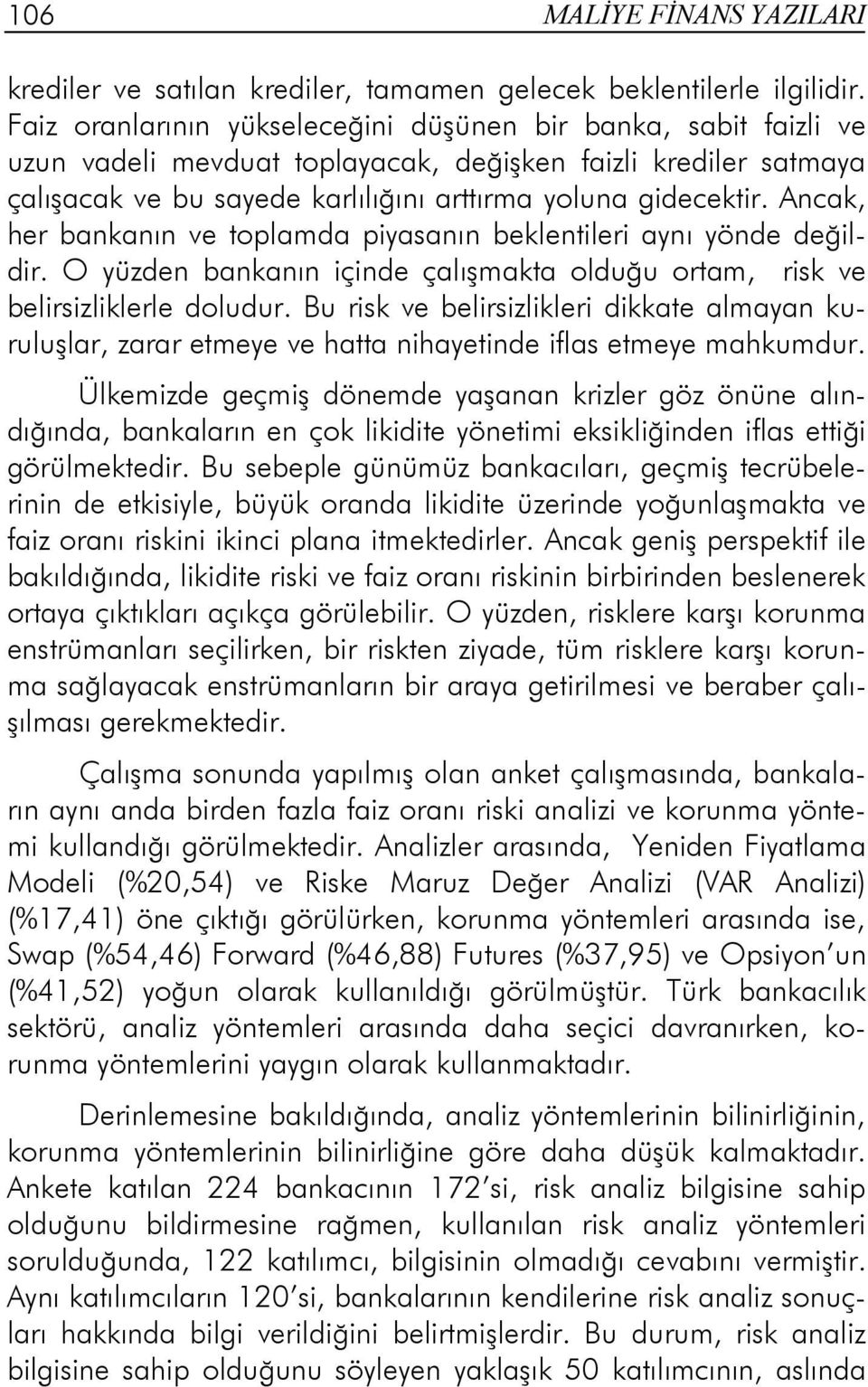 Ancak, her bankanın ve toplamda piyasanın beklentileri aynı yönde değildir. O yüzden bankanın içinde çalışmakta olduğu ortam, risk ve belirsizliklerle doludur.