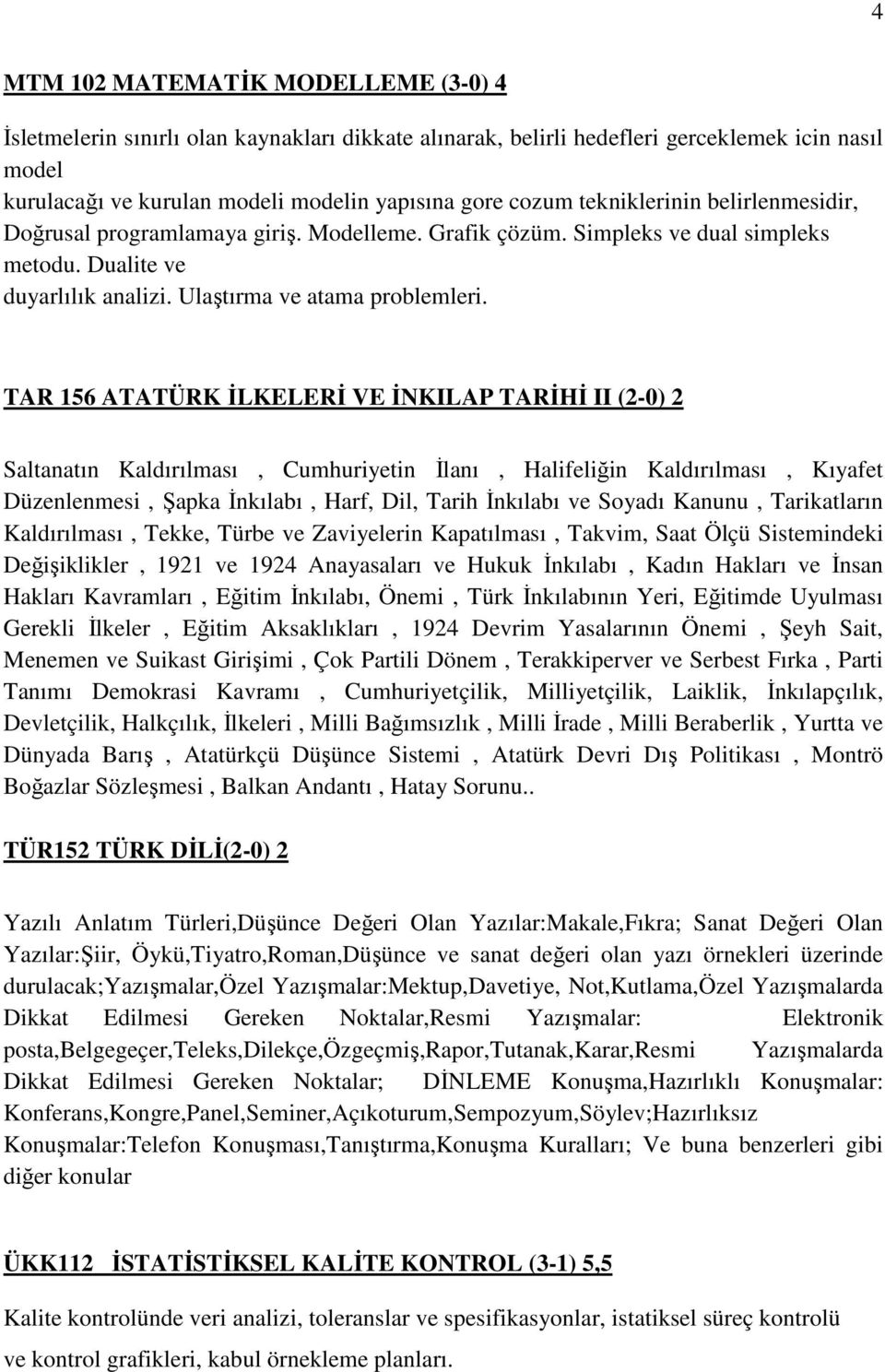 TAR 156 ATATÜRK ĐLKELERĐ VE ĐNKILAP TARĐHĐ II (2-0) 2 Saltanatın Kaldırılması, Cumhuriyetin Đlanı, Halifeliğin Kaldırılması, Kıyafet Düzenlenmesi, Şapka Đnkılabı, Harf, Dil, Tarih Đnkılabı ve Soyadı