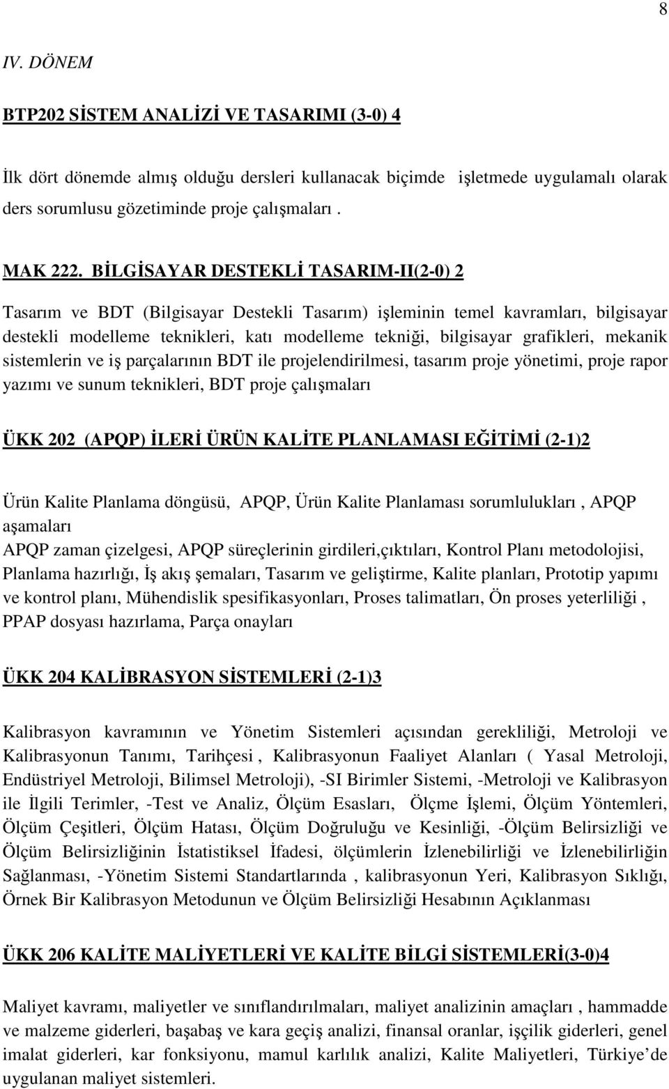 mekanik sistemlerin ve iş parçalarının BDT ile projelendirilmesi, tasarım proje yönetimi, proje rapor yazımı ve sunum teknikleri, BDT proje çalışmaları ÜKK 202 (APQP) ĐLERĐ ÜRÜN KALĐTE PLANLAMASI