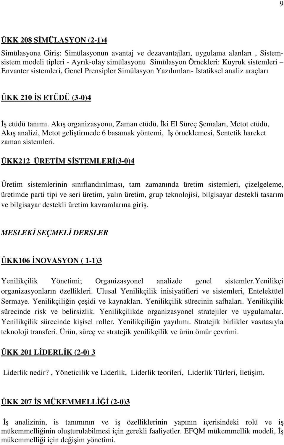 Akış organizasyonu, Zaman etüdü, Đki El Süreç Şemaları, Metot etüdü, Akış analizi, Metot geliştirmede 6 basamak yöntemi, Đş örneklemesi, Sentetik hareket zaman sistemleri.