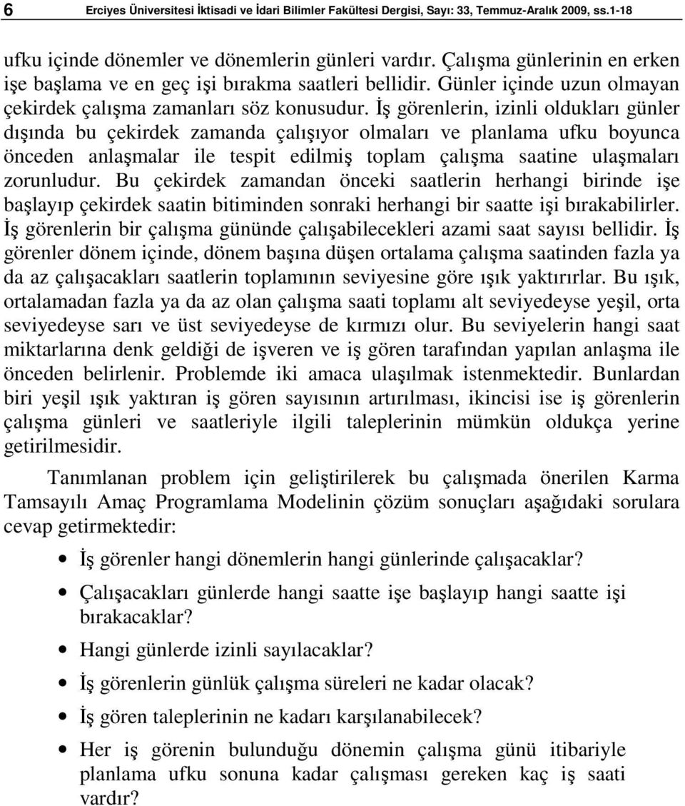 İş görenlerin, izinli oldukları günler dışında bu çekirdek zamanda çalışıyor olmaları ve planlama ufku boyunca önceden anlaşmalar ile tespit edilmiş toplam çalışma saatine ulaşmaları zorunludur.