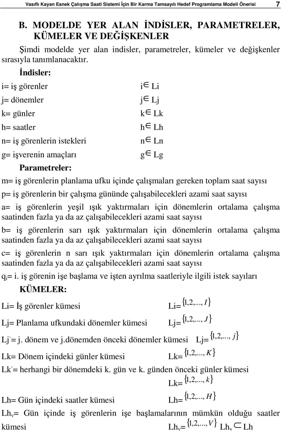 İndisler: i= iş görenler i Li j= dönemler j Lj k= günler k Lk h= saatler h Lh n= iş görenlerin istekleri n Ln g= işverenin amaçları g Lg Parametreler: m= iş görenlerin planlama ufku içinde