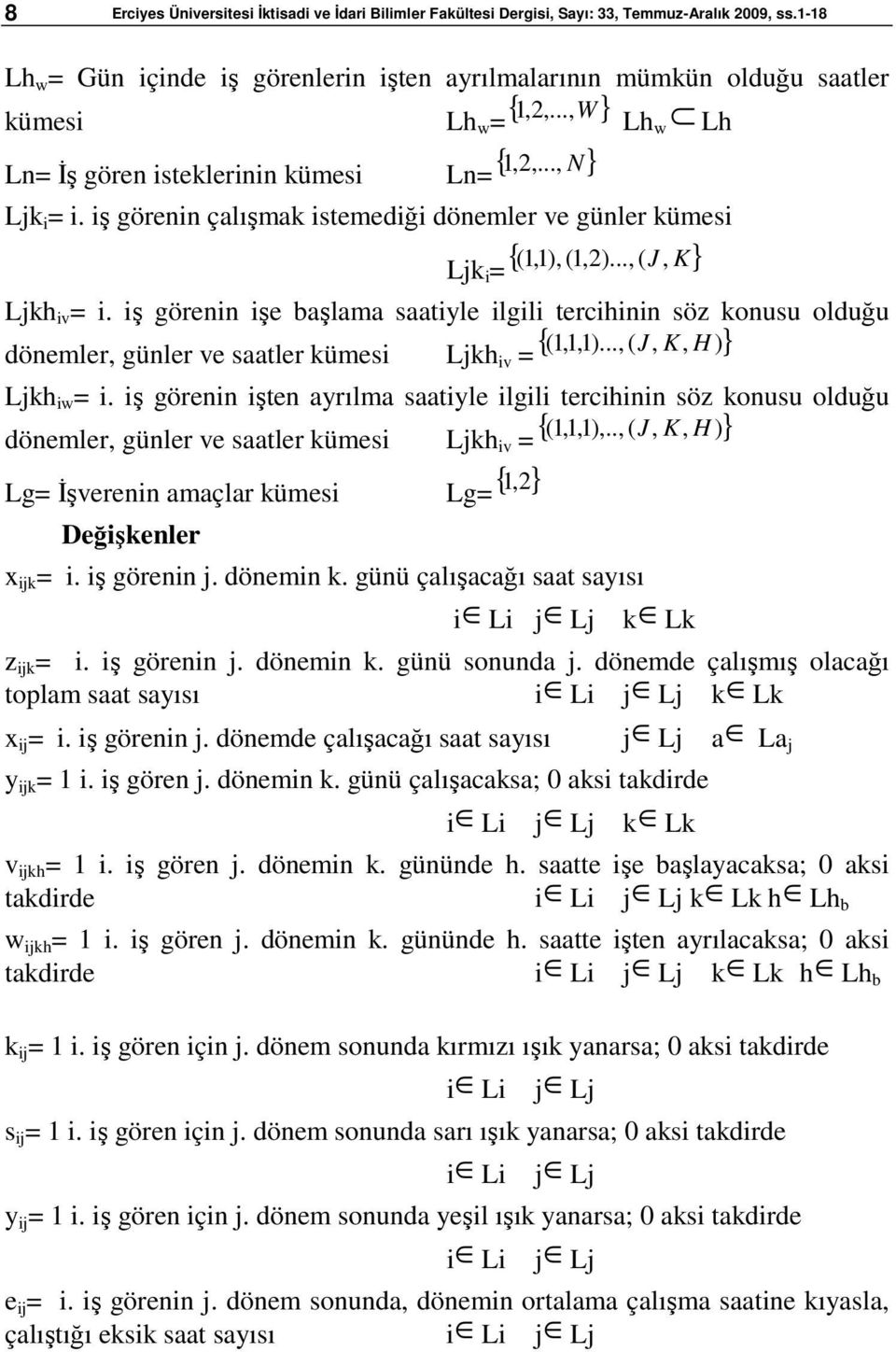 iş görenin çalışmak istemediği dönemler ve günler kümesi Ljk i = {(1,1), (1,2)..., (J, K} Ljkh iv = i. iş görenin işe başlama saatiyle ilgili tercihinin söz konusu olduğu ( 1,1,1).