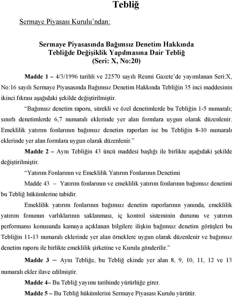 Bağõmsõz denetim raporu, sürekli ve özel denetimlerde bu Tebliğin 1-5 numaralõ; sõnõrlõ denetimlerde 6,7 numaralõ eklerinde yer alan formlara uygun olarak düzenlenir.